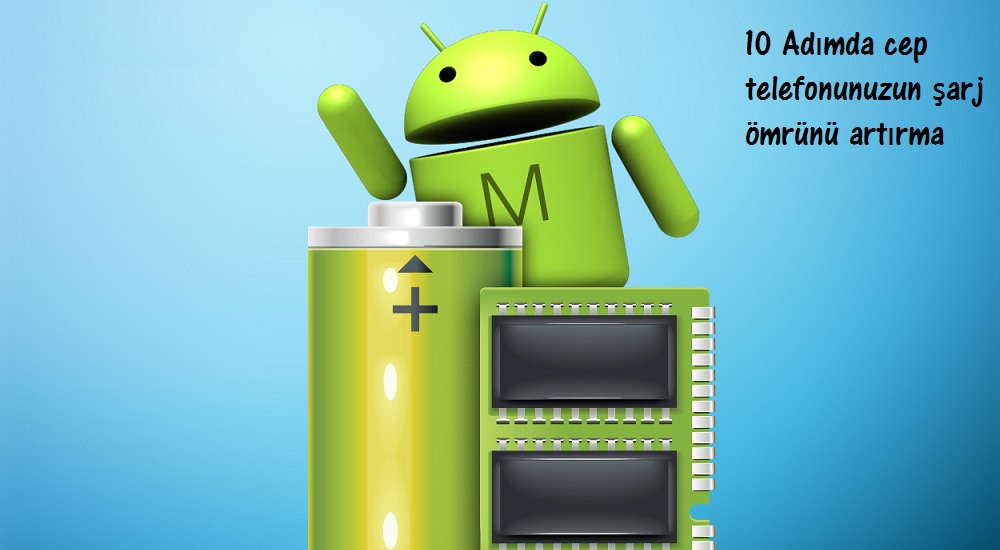 10 Adımda cep telefonunuzun şarj ömrünü artırma